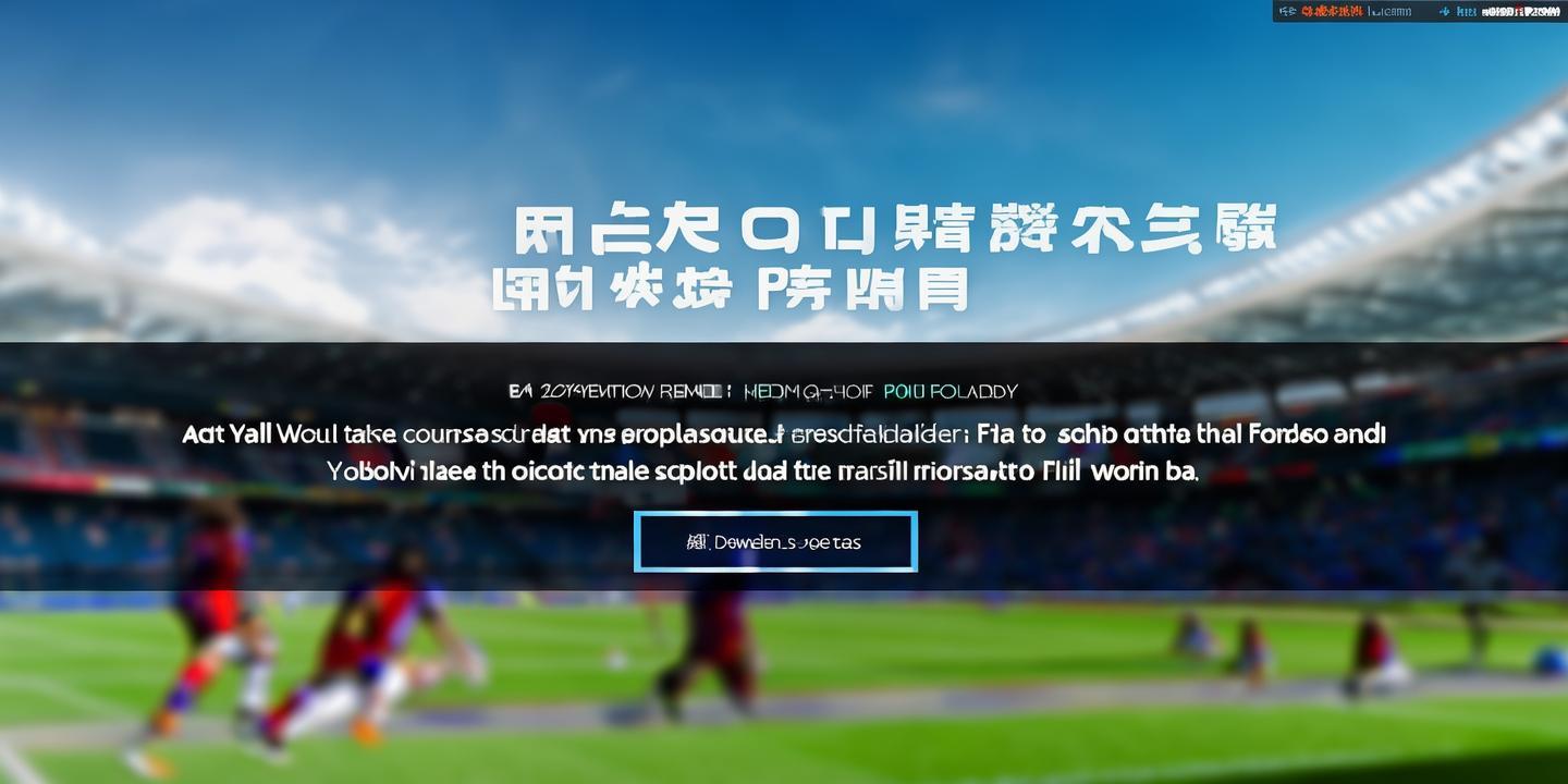 <strong>伟德足球官网下载</strong>:享受专业足球赛事的便捷之道