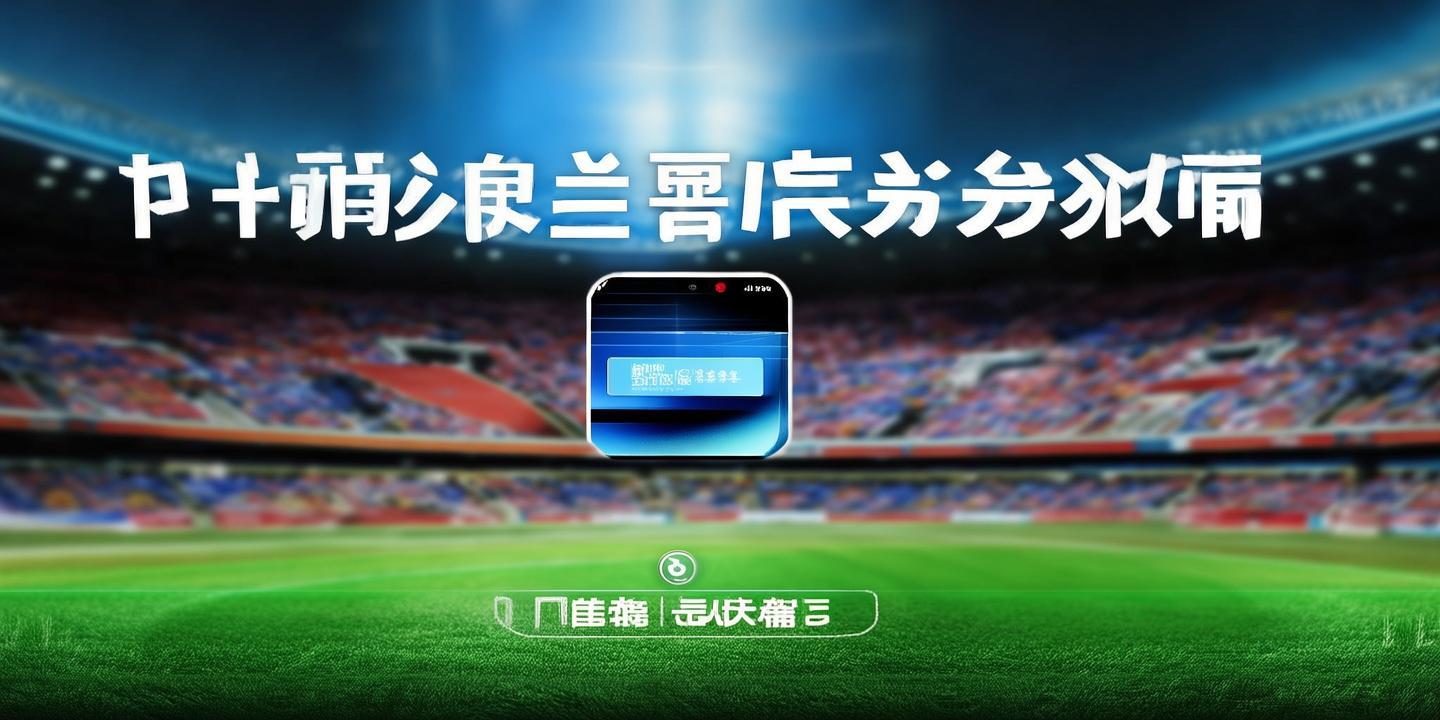 《<strong>万博下载地址苹果版</strong>：一键获取，畅享精彩赛事直播体验！》